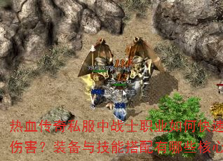 热血传奇私服中战士职业如何快速提升爆发伤害?装备与技能搭配有哪些核心技巧? 热血传奇私服中战士职业如何快速提升爆发伤害?装备与技能搭配有哪些核心技巧?
