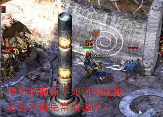 传奇私服新手如何快速刷装备并避免常见误区? 传奇私服新手如何快速刷装备并避免常见误区?