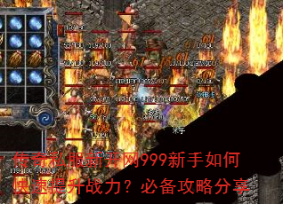 传奇私服新开网999新手如何快速提升战力?必备攻略分享 传奇私服新开网999新手如何快速提升战力?必备攻略分享