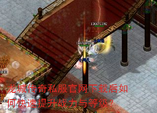 龙城传奇私服官网下载后如何快速提升战力与等级? 龙城传奇私服官网下载后如何快速提升战力与等级?