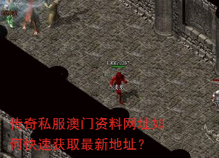 传奇私服澳门资料网址如何快速获取最新地址? 传奇私服澳门资料网址如何快速获取最新地址?