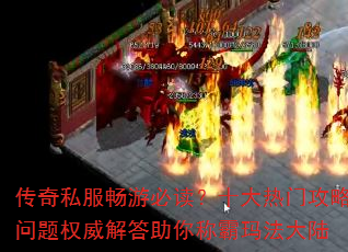 传奇私服畅游必读?十大热门攻略问题权威解答助你称霸玛法大陆 传奇私服畅游必读?十大热门攻略问题权威解答助你称霸玛法大陆