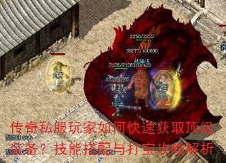 传奇私服玩家如何快速获取顶级装备?技能搭配与打宝攻略解析 传奇私服玩家如何快速获取顶级装备?技能搭配与打宝攻略解析