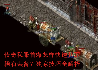 传奇私服首爆怎样快速获取稀有装备?独家技巧全解析 传奇私服首爆怎样快速获取稀有装备?独家技巧全解析