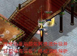 传奇私服端游如何快速升级并获取稀有装备?终极攻略解析 传奇私服端游如何快速升级并获取稀有装备?终极攻略解析