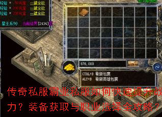 传奇私服霸业私服如何快速提升战力?装备获取与职业选择全攻略? 传奇私服霸业私服如何快速提升战力?装备获取与职业选择全攻略?