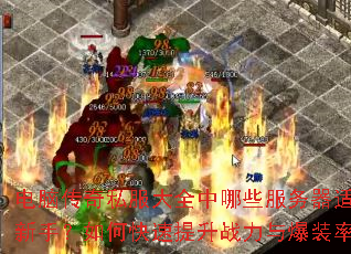 电脑传奇私服大全中哪些服务器适合新手?如何快速提升战力与爆装率? 电脑传奇私服大全中哪些服务器适合新手?如何快速提升战力与爆装率?