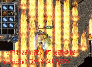 传奇私服玩家如何快速掌握高级技能与装备获取技巧? 传奇私服玩家如何快速掌握高级技能与装备获取技巧?