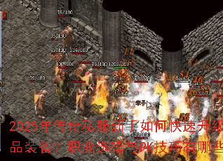 2025年传奇私服新手如何快速升级并获取极品装备?职业选择与PK技巧有哪些必备秘籍? 2025年传奇私服新手如何快速升级并获取极品装备?职业选择与PK技巧有哪些必备秘籍?