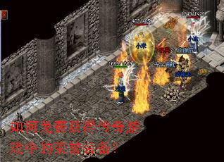 如何免费获得传奇游戏中的荣誉装备? 如何免费获得传奇游戏中的荣誉装备?