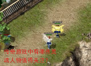 传奇游戏中有哪些灵魂人物值得关注? 传奇游戏中有哪些灵魂人物值得关注?