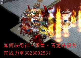 如何获得神·圣兽·青龙并提升其战力至302300253? 如何获得神·圣兽·青龙并提升其战力至302300253?
