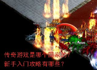 传奇游戏是哪个国家的?新手入门攻略有哪些? 传奇游戏是哪个国家的?新手入门攻略有哪些?