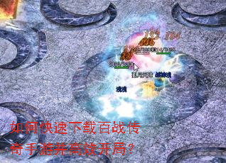 如何快速下载百战传奇手游并高效开局? 如何快速下载百战传奇手游并高效开局?