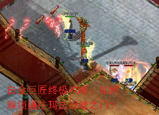 白金巨匠终极攻略:如何解锁通往玛法巅峰之门? 白金巨匠终极攻略:如何解锁通往玛法巅峰之门?