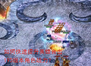 如何快速提升英雄合击195版本角色战力? 如何快速提升英雄合击195版本角色战力?