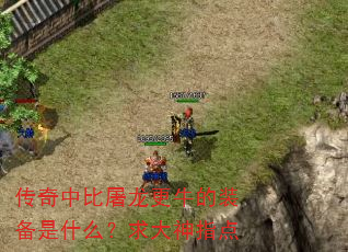 传奇中比屠龙更牛的装备是什么?求大神指点 传奇中比屠龙更牛的装备是什么?求大神指点