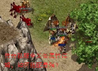 传奇私服全装备属性详解,如何搭配最强? 传奇私服全装备属性详解,如何搭配最强?