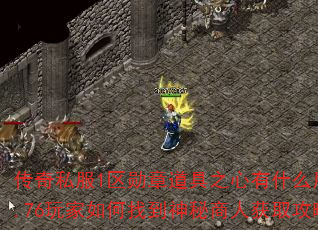 传奇私服1区勋章道具之心有什么用?1.76玩家如何找到神秘商人获取攻略 传奇私服1区勋章道具之心有什么用?1.76玩家如何找到神秘商人获取攻略