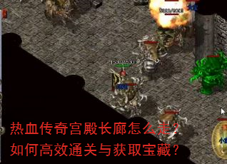 热血传奇宫殿长廊怎么走?如何高效通关与获取宝藏? 热血传奇宫殿长廊怎么走?如何高效通关与获取宝藏?