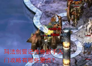 玛法创誓记传奇新手入门攻略有哪些要点? 玛法创誓记传奇新手入门攻略有哪些要点?