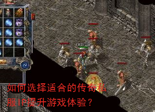 如何选择适合的传奇私服IP提升游戏体验? 如何选择适合的传奇私服IP提升游戏体验?