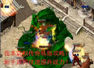 我本沉默传奇私服攻略:新手如何快速提升战力? 我本沉默传奇私服攻略:新手如何快速提升战力?