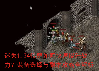 迷失1.34传奇如何快速提升战力?装备选择与副本攻略全解析 迷失1.34传奇如何快速提升战力?装备选择与副本攻略全解析