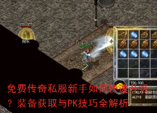免费传奇私服新手如何快速升级?装备获取与PK技巧全解析 免费传奇私服新手如何快速升级?装备获取与PK技巧全解析