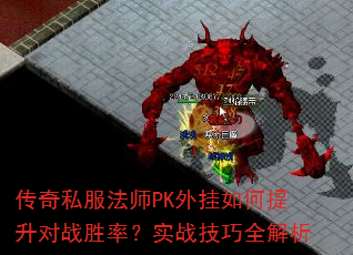 传奇私服法师PK外挂如何提升对战胜率?实战技巧全解析 传奇私服法师PK外挂如何提升对战胜率?实战技巧全解析
