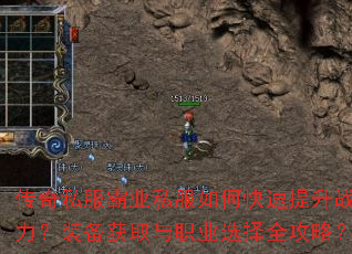 传奇私服霸业私服如何快速提升战力?装备获取与职业选择全攻略? 传奇私服霸业私服如何快速提升战力?装备获取与职业选择全攻略?