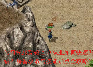 传奇私服新轮回单职业如何快速升级?装备获取与技能加点全攻略? 传奇私服新轮回单职业如何快速升级?装备获取与技能加点全攻略?