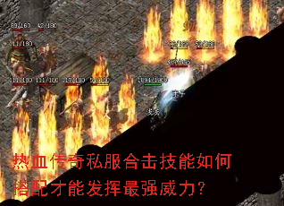 热血传奇私服合击技能如何搭配才能发挥最强威力? 热血传奇私服合击技能如何搭配才能发挥最强威力?