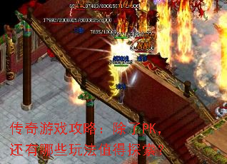 传奇游戏攻略:除了PK,还有哪些玩法值得探索? 传奇游戏攻略:除了PK,还有哪些玩法值得探索?