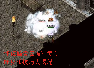 你被偷袭过吗?传奇PK反杀技巧大揭秘 你被偷袭过吗?传奇PK反杀技巧大揭秘