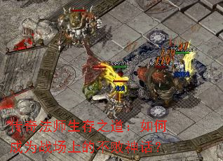 传奇法师生存之道:如何成为战场上的不败神话? 传奇法师生存之道:如何成为战场上的不败神话?