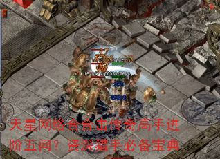 天星网络合合击传奇高手进阶五问?资深猎手必备宝典 天星网络合合击传奇高手进阶五问?资深猎手必备宝典