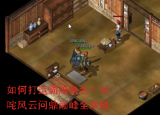 如何打造霸服角色?叱咤风云问鼎巅峰全攻略 如何打造霸服角色?叱咤风云问鼎巅峰全攻略