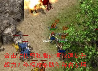 合击版传奇私服如何快速提升战力?终极攻略助你称霸沙场 合击版传奇私服如何快速提升战力?终极攻略助你称霸沙场