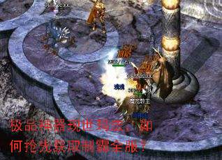 极品神器现世玛法,如何抢先获取制霸全服? 极品神器现世玛法,如何抢先获取制霸全服?