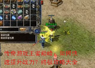 传奇游戏王者巅峰:如何快速提升战力?终极攻略大全 传奇游戏王者巅峰:如何快速提升战力?终极攻略大全