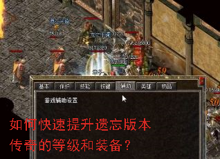 如何快速提升遗忘版本传奇的等级和装备? 如何快速提升遗忘版本传奇的等级和装备?