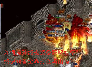 如何提升终极装备获取效率?终极装备全靠打怪爆出吗? 如何提升终极装备获取效率?终极装备全靠打怪爆出吗?