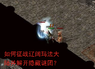 如何征战辽阔玛法大陆并解开隐藏谜团? 如何征战辽阔玛法大陆并解开隐藏谜团?