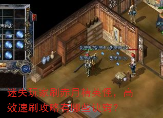 迷失玩家刷赤月精英怪,高效速刷攻略有哪些诀窍? 迷失玩家刷赤月精英怪,高效速刷攻略有哪些诀窍?