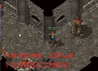传奇游戏攻略:如何从新手逆袭成玛法大陆霸主? 传奇游戏攻略:如何从新手逆袭成玛法大陆霸主?