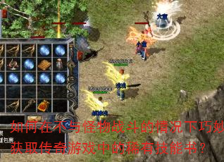 如何在不与怪物战斗的情况下巧妙获取传奇游戏中的稀有技能书? 如何在不与怪物战斗的情况下巧妙获取传奇游戏中的稀有技能书?