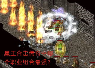 星王合击传奇中哪个职业组合最强? 星王合击传奇中哪个职业组合最强?