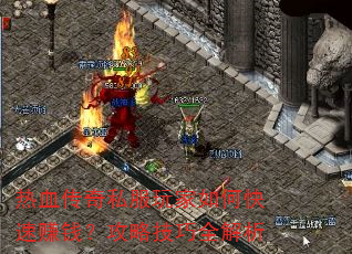 热血传奇私服玩家如何快速赚钱?攻略技巧全解析 热血传奇私服玩家如何快速赚钱?攻略技巧全解析