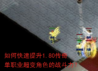 如何快速提升1.80传奇单职业超变角色的战斗力? 如何快速提升1.80传奇单职业超变角色的战斗力?